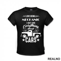I Love Being A Mechanic. I Just Love Everything About Cars - Radionica - Majstor - Majica I Love Being A Mechanic. I Just Love Everything About Cars - Radionica - Majstor - Majica