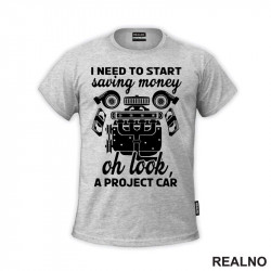 I Need To Start Saving Money. Oh Look, A Project Car - Radionica - Majstor - Majica I Need To Start Saving Money. Oh Look, A Project Car - Radionica - Majstor - Majica