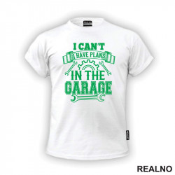 I Can't I Have Plans In The Garage - Green - Radionica - Majstor - Majica