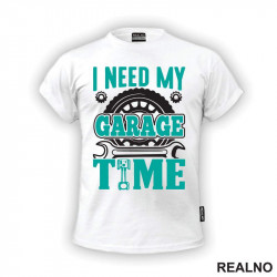 I Need My Garage Time - Teal - Radionica - Majstor - Majica I Need My Garage Time - Teal - Radionica - Majstor - Majica