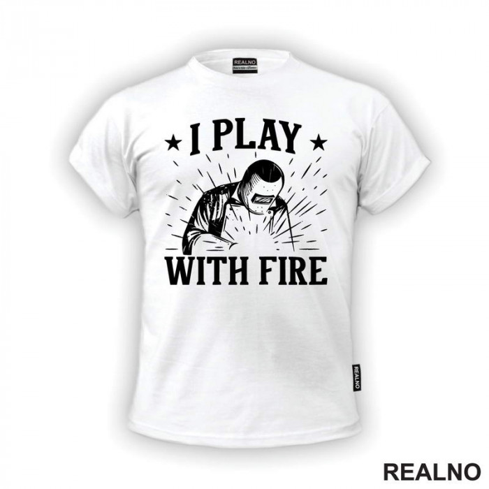 I Play With Fire - Welding - Radionica - Majstor - Majica
