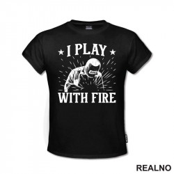I Play With Fire - Welding - Radionica - Majstor - Majica I Play With Fire - Welding - Radionica - Majstor - Majica