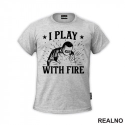 I Play With Fire - Welding - Radionica - Majstor - Majica I Play With Fire - Welding - Radionica - Majstor - Majica