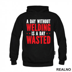 A Day Without Welding Is A Day Waste - Radionica - Majstor - Duks A Day Without Welding Is A Day Waste - Radionica - Majstor - Duks