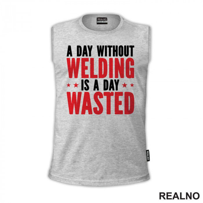 A Day Without Welding Is A Day Waste - Radionica - Majstor - Majica