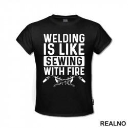 Welding Is Like Sewing With Fire - Radionica - Majstor - Majica Welding Is Like Sewing With Fire - Radionica - Majstor - Majica