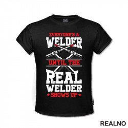 Everyone's A Welder Until The Real Welder Shows Up - Radionica - Majstor - Majica