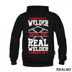 Everyone's A Welder Until The Real Welder Shows Up - Radionica - Majstor - Duks Everyone's A Welder Until The Real Welder Shows Up - Radionica - Majstor - Duks