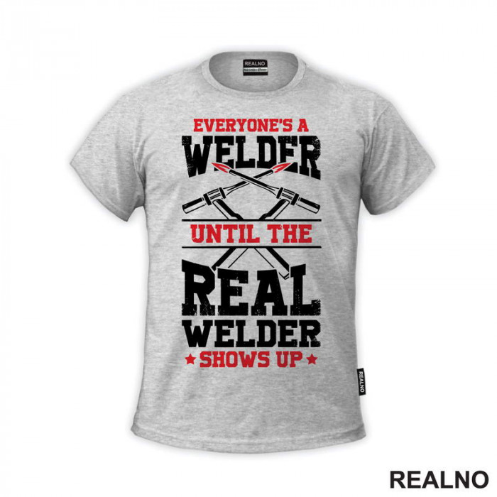Everyone's A Welder Until The Real Welder Shows Up - Radionica - Majstor - Majica