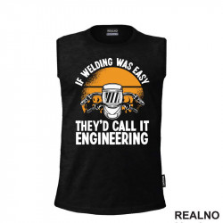 If Welding Was Easy They'd Call It Engineering - Radionica - Majstor - Majica If Welding Was Easy They'd Call It Engineering - Radionica - Majstor - Majica