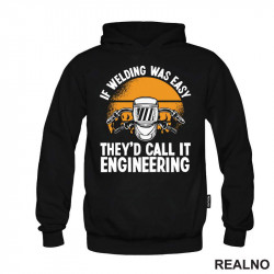 If Welding Was Easy They'd Call It Engineering - Radionica - Majstor - Duks If Welding Was Easy They'd Call It Engineering - Radionica - Majstor - Duks
