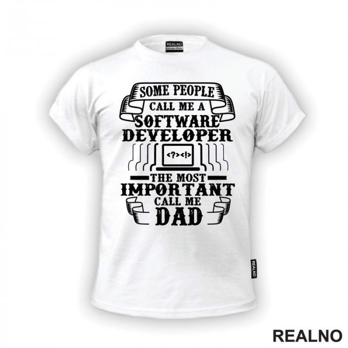 Some People Call Me A Software Developer. The Most Important Call Me Dad - Geek - Majica
