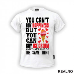 You Can't Buy Happiness, But You Can Buy Ice Cream And That's Kind Of The Same Thing - Hrana - Food - Majica