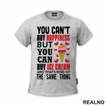 You Can't Buy Happiness, But You Can Buy Ice Cream And That's Kind Of The Same Thing - Hrana - Food - Majica