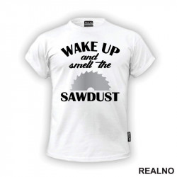 Wake Up And Smell The Sawdust - Radionica - Majstor - Majica Wake Up And Smell The Sawdust - Radionica - Majstor - Majica