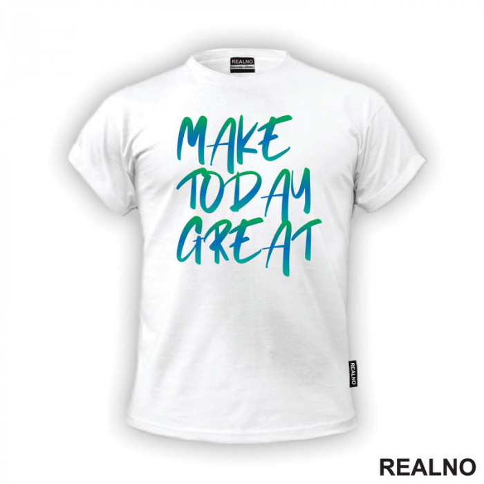 Make Today Great - Quotes - Majica