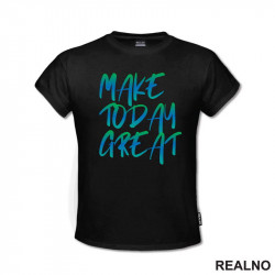Make Today Great - Quotes - Majica