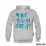 Make Today Great - Quotes - Duks