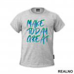 Make Today Great - Quotes - Majica