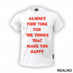 Always Find Time For The Things That Make You Happy - Quotes - Majica