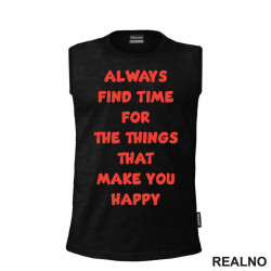 Always Find Time For The Things That Make You Happy - Quotes - Majica
