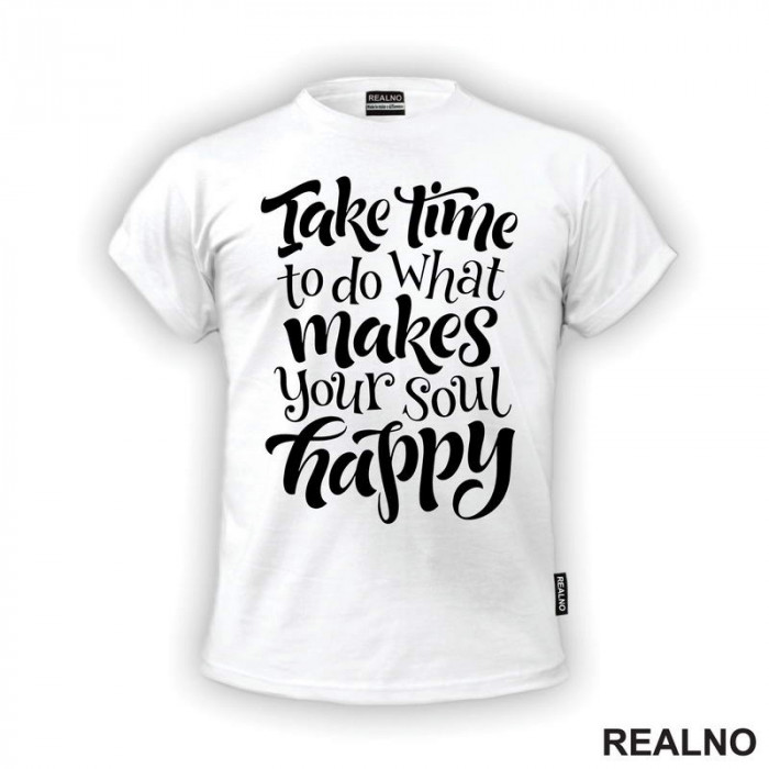 Take Time To Do What Makes Your Soul Happy - Motivation - Quotes - Majica