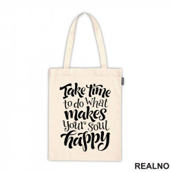 Take Time To Do What Makes Your Soul Happy - Motivation - Quotes - Ceger