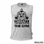 I Don't Need Therapy. I Just Need To Go To The Gym - Bodybuilder - Trening - Majica