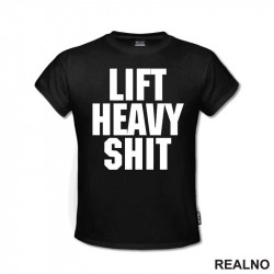 Lift Heavy Shit - Trening - Majica Lift Heavy Shit - Trening - Majica