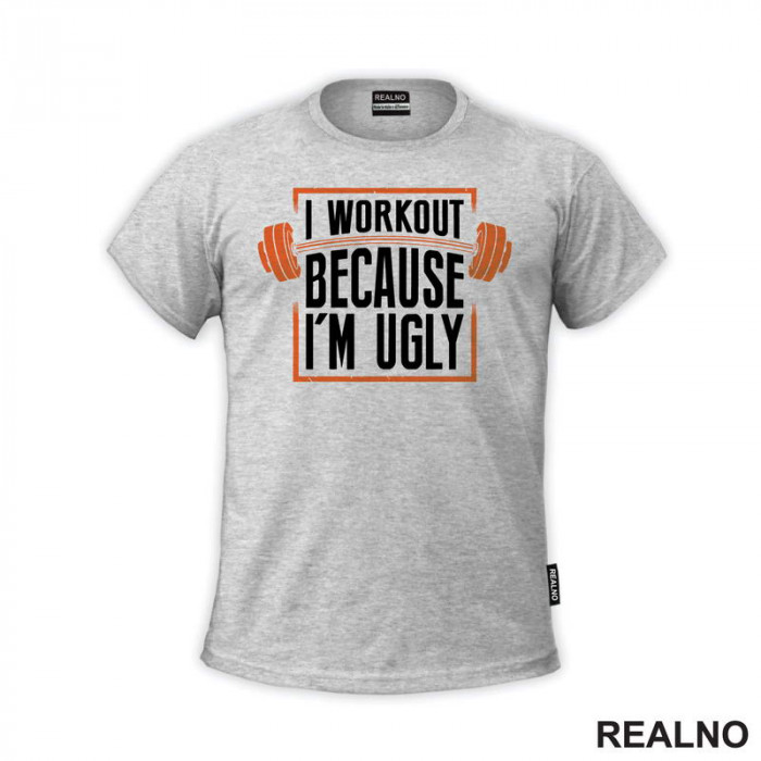 I Workout Because I'm Ugly - Trening - Majica