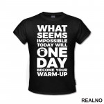 What Seems Imposible Today Will One Day Become Your Warm - Up - Trening - Majica