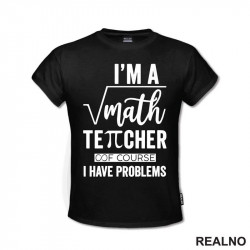 I'm A Math Teacher Of Course I Have Problems - Square - Humor - Majica I'm A Math Teacher Of Course I Have Problems - Square - Humor - Majica