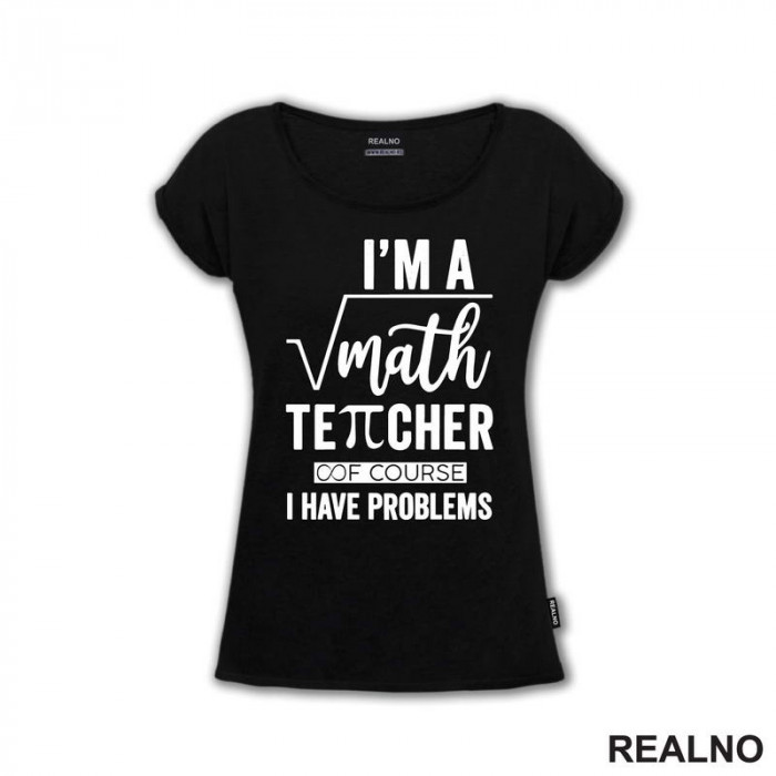I'm A Math Teacher Of Course I Have Problems - Square - Humor - Majica