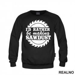 I'd Rather Be Making Sawdust - Radionica - Majstor - Duks I'd Rather Be Making Sawdust - Radionica - Majstor - Duks
