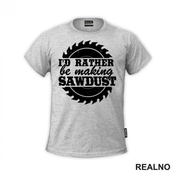 I'd Rather Be Making Sawdust - Radionica - Majstor - Majica