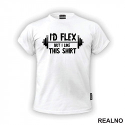 I'd Flex But I Like This Shirt - Trening - Majica I'd Flex But I Like This Shirt - Trening - Majica