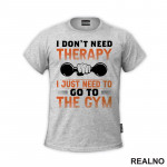 I Don't Need Therapy I Just Need To Go To The Gym - Dumbell - Trening - Majica