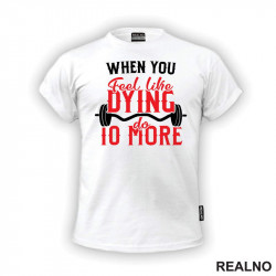 When You Feel Like Dying Do 10 More - Motivation - Trening - Majica When You Feel Like Dying Do 10 More - Motivation - Trening - Majica