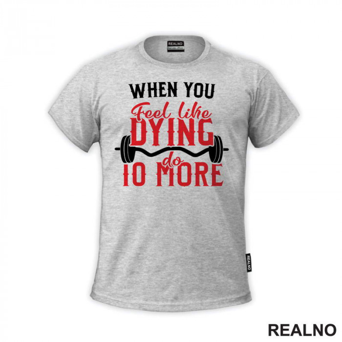 When You Feel Like Dying Do 10 More - Motivation - Trening - Majica