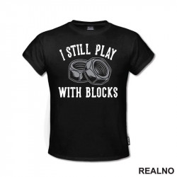 I Still Play With Blocks - Radionica - Majstor - Majica I Still Play With Blocks - Radionica - Majstor - Majica