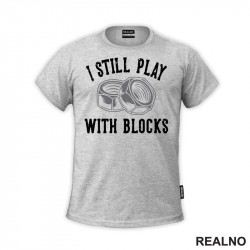 I Still Play With Blocks - Radionica - Majstor - Majica I Still Play With Blocks - Radionica - Majstor - Majica