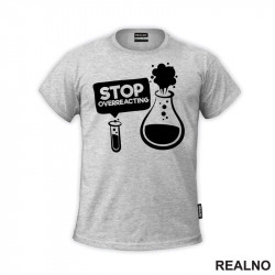 Stop Overreacting - Erlenmeyer Flask - Humor - Majica