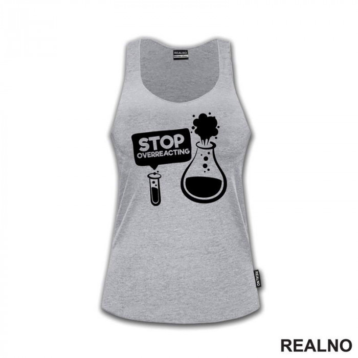 Stop Overreacting - Erlenmeyer Flask - Humor - Majica