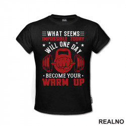 What Seems Impossible Today Will One Day Become Your Warm Up - Motivation - Trening - Majica What Seems Impossible Today Will One Day Become Your Warm Up - Motivation - Trening - Majica