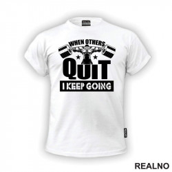 When Others Quit I Keep Going - Bodybuilder - Trening - Majica When Others Quit I Keep Going - Bodybuilder - Trening - Majica