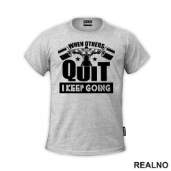 When Others Quit I Keep Going - Bodybuilder - Trening - Majica When Others Quit I Keep Going - Bodybuilder - Trening - Majica