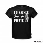I'd Rather Be A Pirate - Humor - Majica