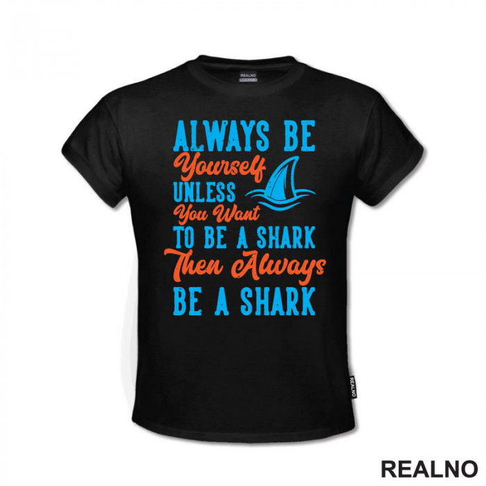 Always Be Yourself Unless You Want To Be A Shark Then Always Be A Shark - Humor - Majica