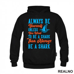 Always Be Yourself Unless You Want To Be A Shark Then Always Be A Shark - Humor - Duks Always Be Yourself Unless You Want To Be A Shark Then Always Be A Shark - Humor - Duks