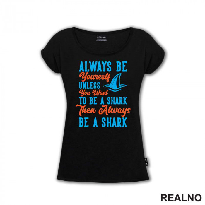 Always Be Yourself Unless You Want To Be A Shark Then Always Be A Shark - Humor - Majica